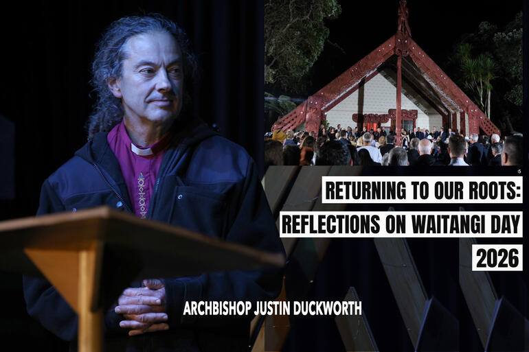For Waitangi Day 2026 Archbishop Justin reflects on the power of returning to our roots.